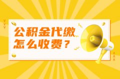 <b>在武汉离职公积金代缴怎么收费您知道不？</b>