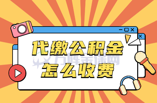 代缴公积金怎么收费