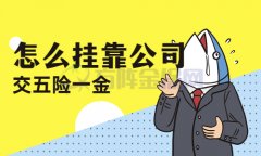 <b>怎么挂靠公司交五险一金？小编为您解答！</b>