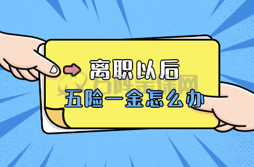 离职以后的五险一金怎么办 离职以后的五险一金怎么办