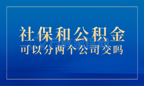 武汉社保和公积金可以分两个公司交吗