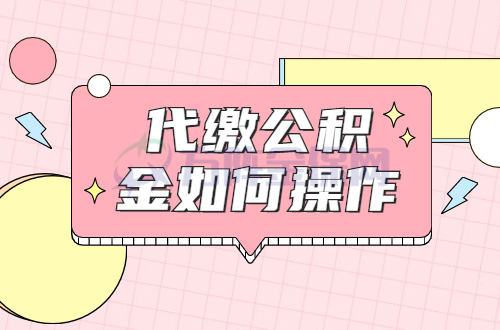 代缴公积金如何操作
