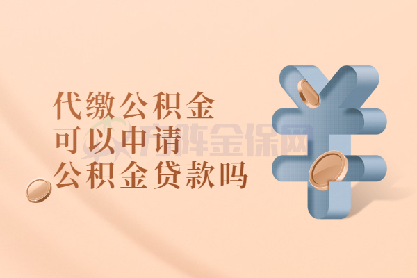 代缴公积金可以申请公积金贷款吗