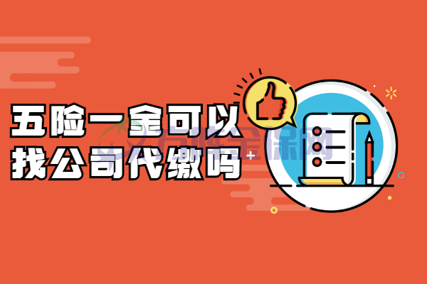 五险一金可以找公司代缴吗 五险一金可以找公司代缴吗