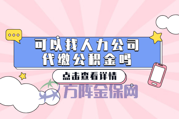 可以找人力公司代缴公积金吗