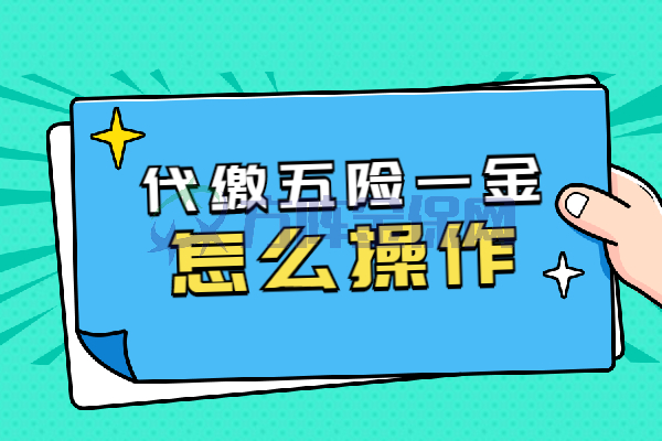 代缴五险一金怎么操作