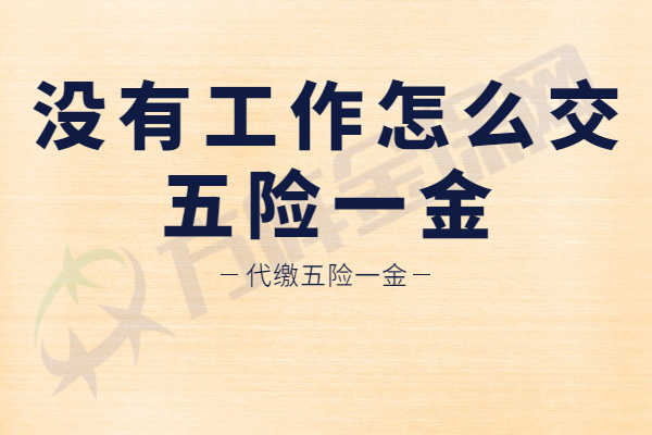 没有工作怎么交五险一金