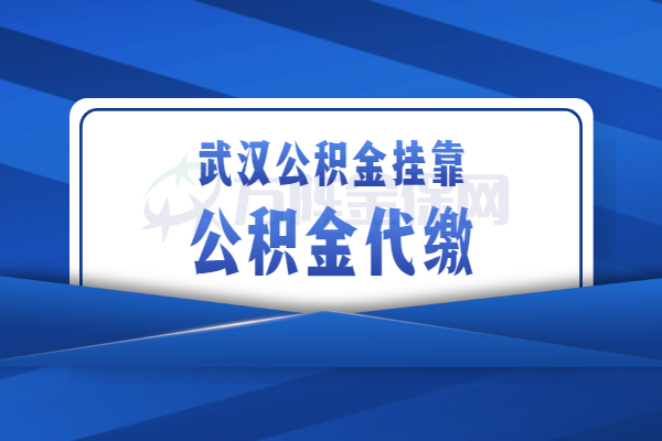 武汉公积金挂靠 武汉公积金挂靠
