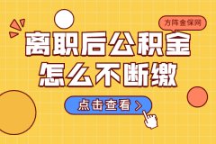 在武汉离职后公积金怎么不断缴？