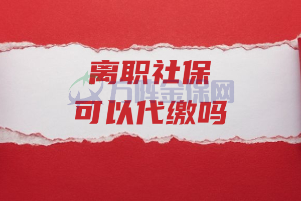 离职社保可以代缴吗