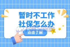 <b>暂时不工作社保怎么办？可以选择代缴！</b>