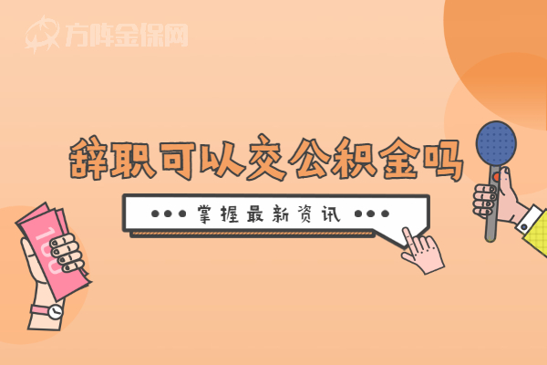 辞职可以交公积金吗