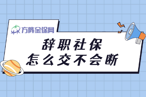 辞职社保怎么交不会断