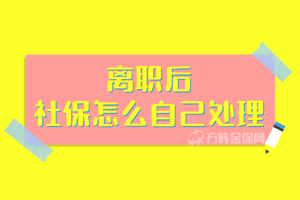 离职后社保怎么自己处理 离职后社保怎么自己处理