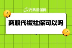 离职代缴社保可以吗？代缴的社保能用吗？