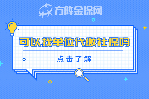 可以找单位代缴社保吗 可以找单位代缴社保吗