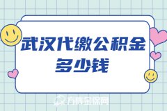 武汉代缴公积金多少钱？收取方式是怎样的