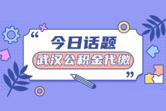 <b>武汉公积金代缴怎么办理？</b>